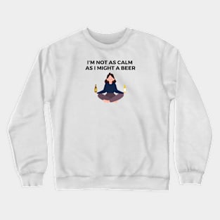 I'M NOT AS CALM AS I MIGHT A BEER Crewneck Sweatshirt